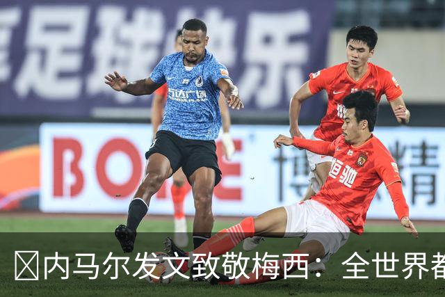 ​内马尔发文致敬梅西：全世界都感谢你