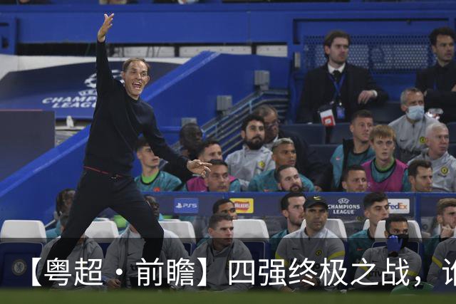 【粤超·前瞻】四强终极之战，谁将会师决赛？