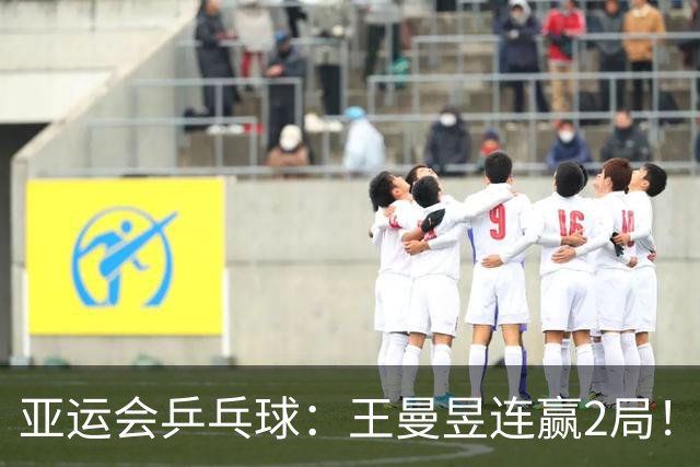 亚运会乒乓球：王曼昱连赢2局！11-4打停金琴英，国乒2-0领先朝鲜？