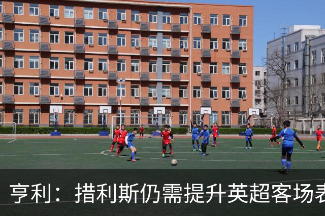 亨利：措利斯仍需提升英超客场表现