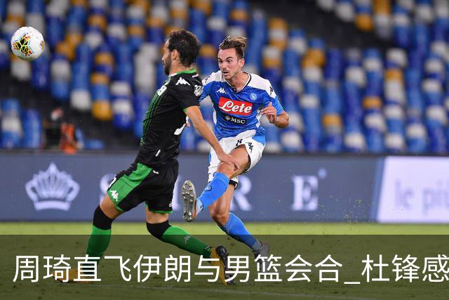 周琦直飞伊朗与男篮会合 杜锋感谢他带伤出征