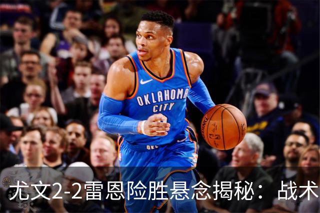 尤文2-2雷恩险胜悬念揭秘：战术混乱越位救命