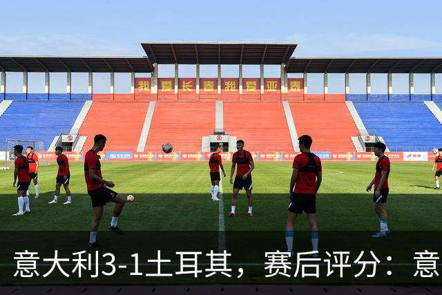 意大利3-1土耳其，赛后评分：意大利15号排第一