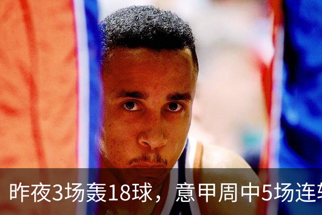 昨夜3场轰18球，意甲周中5场连轴开打