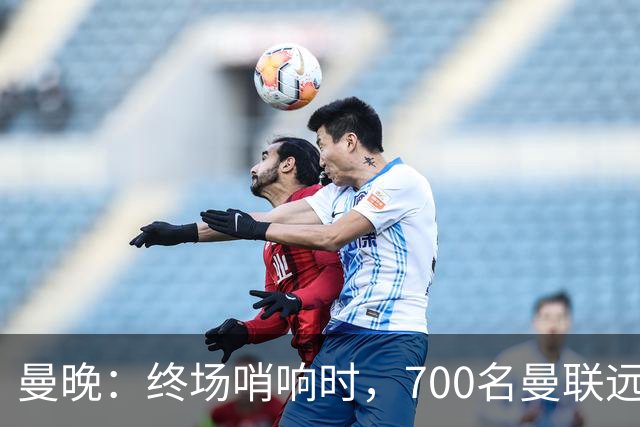 曼晚：终场哨响时，700名曼联远征球迷中仅有约100人留在看台