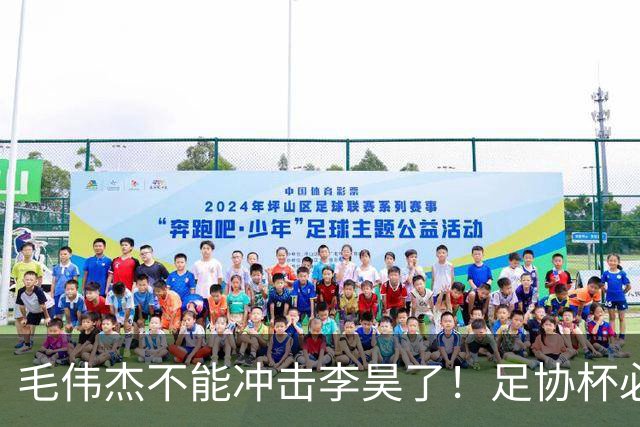 毛伟杰不能冲击李昊了！足协杯必须复出，刘洋难保国足主力左后卫