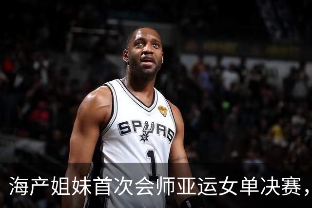 海产姐妹首次会师亚运女单决赛，此前已在五大赛九次争冠