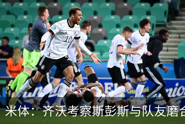 米体：齐沃考察斯彭斯与队友磨合情况，评估邓弗里斯离队后的变化