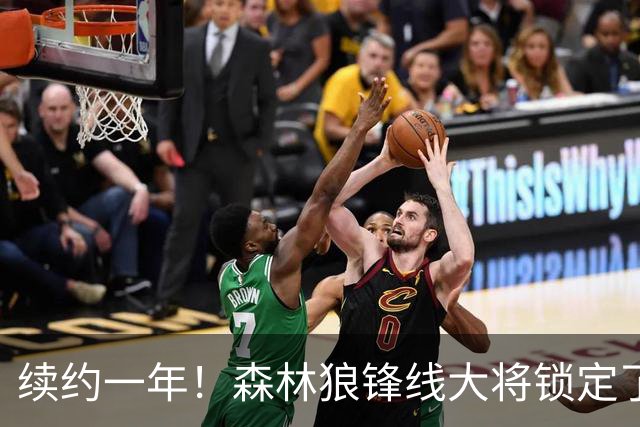 续约一年！森林狼锋线大将锁定了自己在球队中的未来？