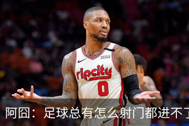 阿囧：足球总有怎么射门都进不了的时期；我完全没联系过德佬