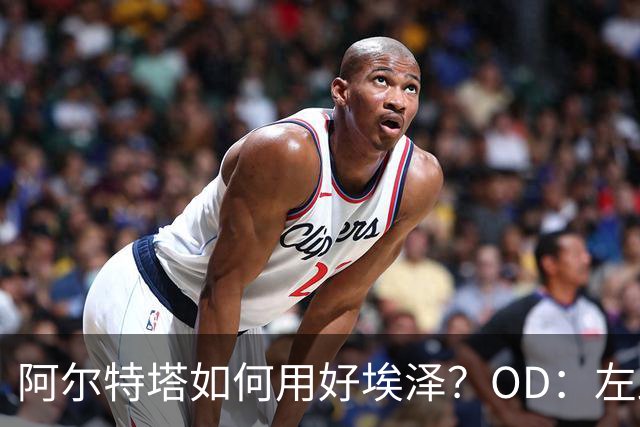 阿尔特塔如何用好埃泽？OD：左路或成关键