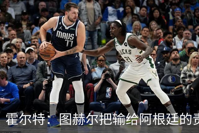 霍尔特：图赫尔把输给阿根廷的责任推给球员，是在搞煤气灯操纵