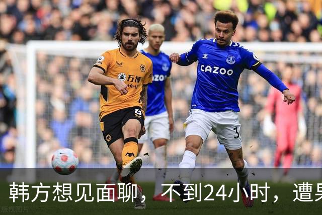 韩方想见面聊，不到24小时，遭果断拒绝，李在明“降温”尝试失败