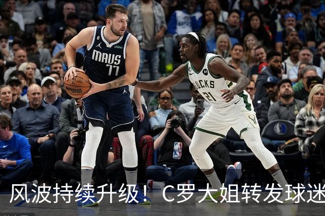 风波持续升级！C罗大姐转发球迷长文，配文所言极是公开力挺