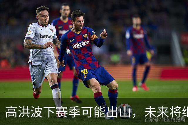 高洪波下赛季可能出山，未来将继续挑大梁，值得期待