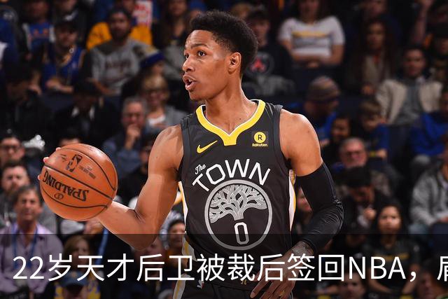 22岁天才后卫被裁后签回NBA，肩部血栓曾让他赛季报销
