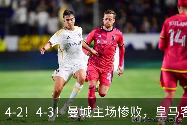 4-2！4-3！曼城主场惨败，皇马客场大逆转，意甲欧冠4队全输